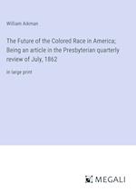 The Future of the Colored Race in America; Being an article in the Presbyterian quarterly review of July, 1862