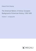 The American Nation; A History: European Background of American History, 1300-1600