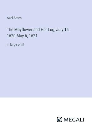 The Mayflower and Her Log; July 15, 1620-May 6, 1621