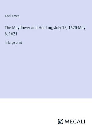 The Mayflower and Her Log; July 15, 1620-May 6, 1621