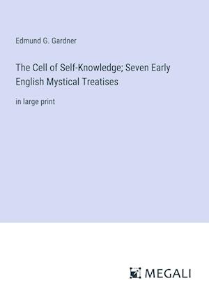 The Cell of Self-Knowledge; Seven Early English Mystical Treatises