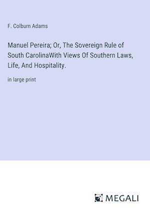 Manuel Pereira; Or, The Sovereign Rule of South CarolinaWith Views Of Southern Laws, Life, And Hospitality.