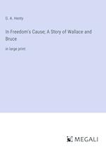 In Freedom's Cause; A Story of Wallace and Bruce