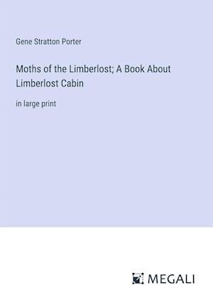 Moths of the Limberlost; A Book About Limberlost Cabin