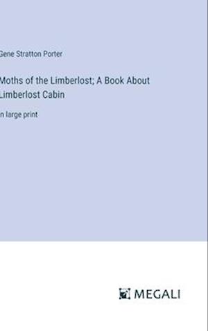 Moths of the Limberlost; A Book About Limberlost Cabin