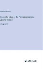 Wacousta; a tale of the Pontiac conspiracy; Volume Three of
