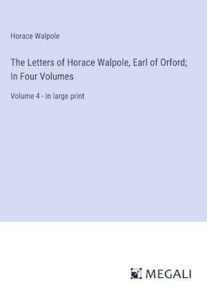 The Letters of Horace Walpole, Earl of Orford; In Four Volumes