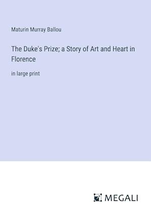 The Duke's Prize; a Story of Art and Heart in Florence