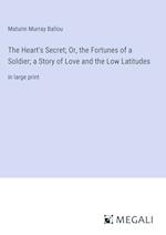 The Heart's Secret; Or, the Fortunes of a Soldier; a Story of Love and the Low Latitudes