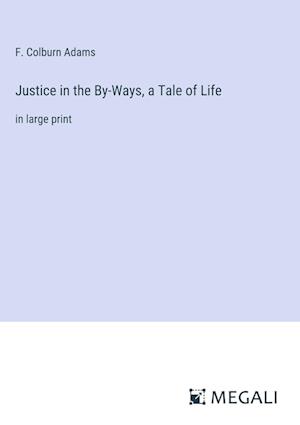 Justice in the By-Ways, a Tale of Life