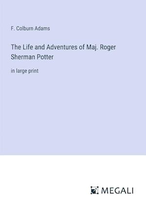 The Life and Adventures of Maj. Roger Sherman Potter