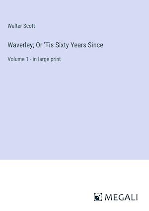 Waverley; Or 'Tis Sixty Years Since