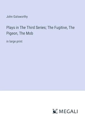 Plays in The ¿hird Series; The Fugitive, The Pigeon, The Mob