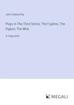 Plays in The ¿hird Series; The Fugitive, The Pigeon, The Mob