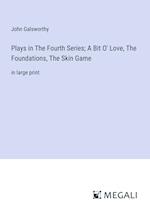 Plays in The Fourth Series; A Bit O' Love, The Foundations, The Skin Game