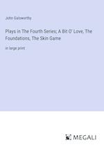 Plays in The Fourth Series; A Bit O' Love, The Foundations, The Skin Game