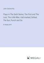 Plays in The Sixth Series; The First and The Last, The Little Man, Hall-marked, Defeat, The Sun, Punch and Go