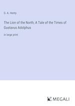 The Lion of the North; A Tale of the Times of Gustavus Adolphus