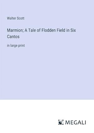 Marmion; A Tale of Flodden Field in Six Cantos