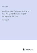 Alaeddin and the Enchanted Lamp; A Story Done into English from the Recently Discovered Arabic Text