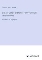 Life and Letters of Thomas Henry Huxley; In Three Volumes