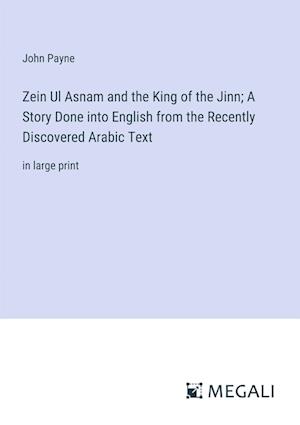 Zein Ul Asnam and the King of the Jinn; A Story Done into English from the Recently Discovered Arabic Text