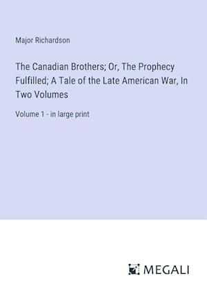 The Canadian Brothers; Or, The Prophecy Fulfilled; A Tale of the Late American War, In Two Volumes