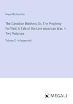 The Canadian Brothers; Or, The Prophecy Fulfilled; A Tale of the Late American War, In Two Volumes