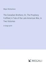 The Canadian Brothers; Or, The Prophecy Fulfilled; A Tale of the Late American War, In Two Volumes