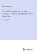 The Canadian Brothers; Or, The Prophecy Fulfilled; A Tale of the Late American War, In Two Volumes