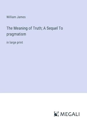 The Meaning of Truth; A Sequel To pragmatism