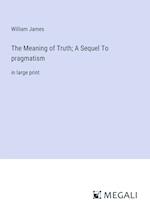 The Meaning of Truth; A Sequel To pragmatism