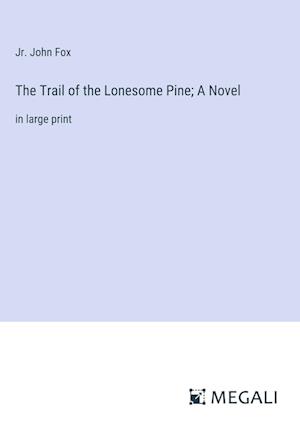 The Trail of the Lonesome Pine; A Novel