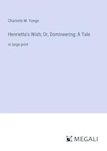 Henrietta's Wish; Or, Domineering; A Tale