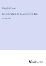 Henrietta's Wish; Or, Domineering; A Tale