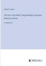 The Ear in the Wall; Craig Kennedy, Scientific Detective Series