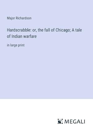 Hardscrabble: or, the fall of Chicago; A tale of Indian warfare