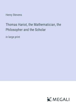 Thomas Hariot, the Mathematician, the Philosopher and the Scholar