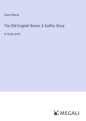 The Old English Baron; A Gothic Story