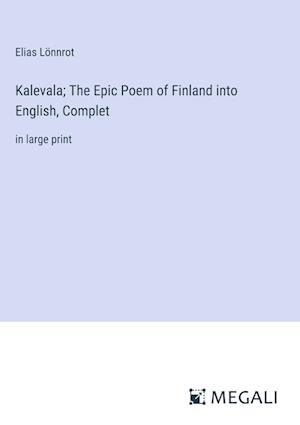 Kalevala; The Epic Poem of Finland into English, Complet