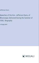 Speeches of the Hon. Jefferson Davis, of Mississippi; Delivered During the Summer of 1858,  Biography