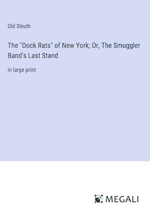 The "Dock Rats" of New York; Or, The Smuggler Band's Last Stand