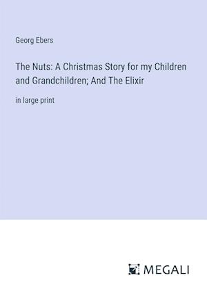 The Nuts: A Christmas Story for my Children and Grandchildren; And The Elixir