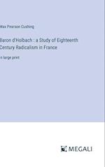 Baron d'Holbach : a Study of Eighteenth Century Radicalism in France