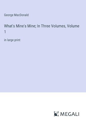 What's Mine's Mine; In Three Volumes, Volume 1