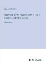 Rosamond, or, the Youthful Error; A Tale of Riverside; And Other Stories