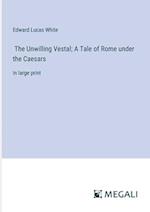 The Unwilling Vestal; A Tale of Rome under the Caesars