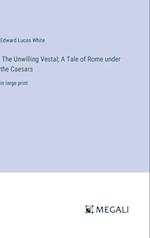 The Unwilling Vestal; A Tale of Rome under the Caesars