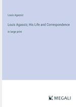 Louis Agassiz; His Life and Correspondence