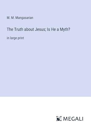 The Truth about Jesus; Is He a Myth?